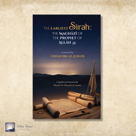 The Earliest Sirah: The Maghazi of the Prophet of Allah S.A.W (NEW)