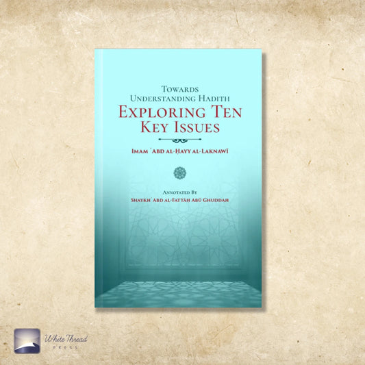 Towards Understanding Hadith Exploring Ten Key Issues