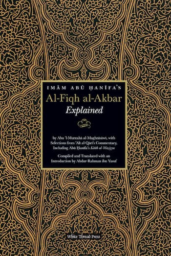 Imam Abu Hanifa’s Al-Fiqh al-Akbar Explained